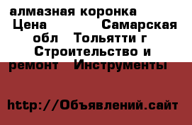 алмазная коронка D. BOR › Цена ­ 1 500 - Самарская обл., Тольятти г. Строительство и ремонт » Инструменты   